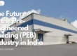 The Future of the Pre-Engineered Building (PEB) Industry in India