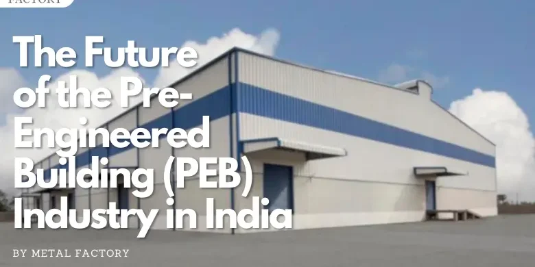 The Future of the Pre-Engineered Building (PEB) Industry in India The Future of the Pre-Engineered Building (PEB) Industry in India