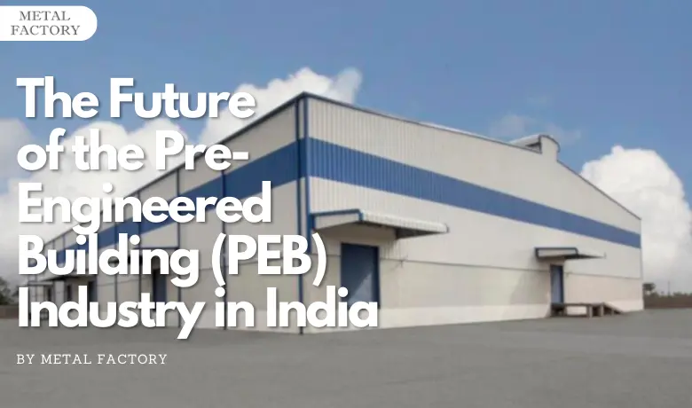 The Future of the Pre-Engineered Building (PEB) Industry in India The Future of the Pre-Engineered Building (PEB) Industry in India